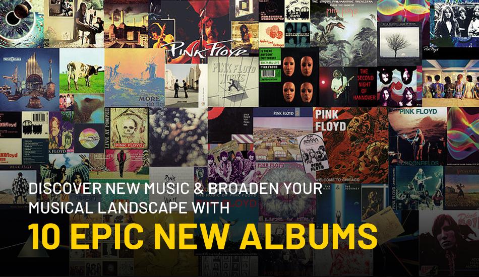 Discover New Music and Broaden Your Musical Landscape with 10 Epic New Albums