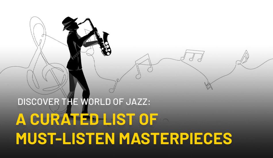 Discover the Captivating World of Jazz: A Curated List of Must-Listen Masterpieces