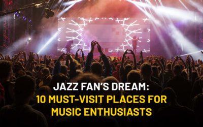 Jazz Fan’s Dream: 10 Must-Visit Places for  Music Enthusiasts