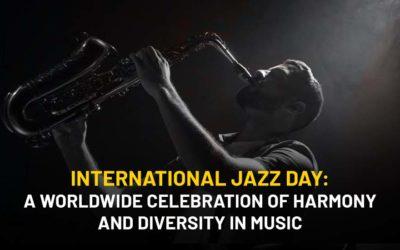 International Jazz Day: A Worldwide Celebration of Harmony and Diversity in Music