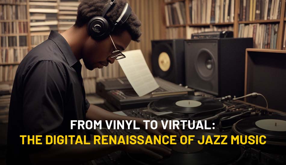 From Vinyl to Virtual: The Digital Renaissance of Jazz Music