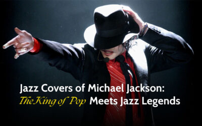 Jazz Covers of Michael Jackson: The King of Pop Meets Jazz Legends