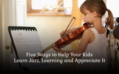 Five Ways to Help Your Kids  Learn Jazz, Learning and Appreciate It